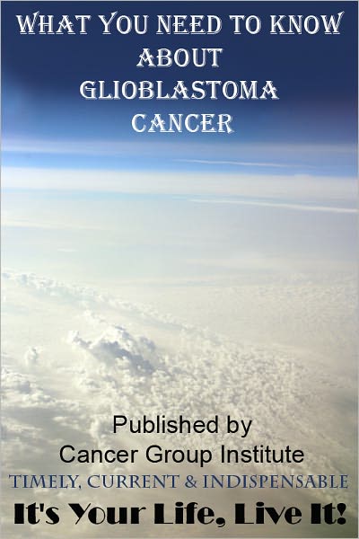 What You Need to Know About Glioblastoma Cancer - It's Your Life, Live It!
