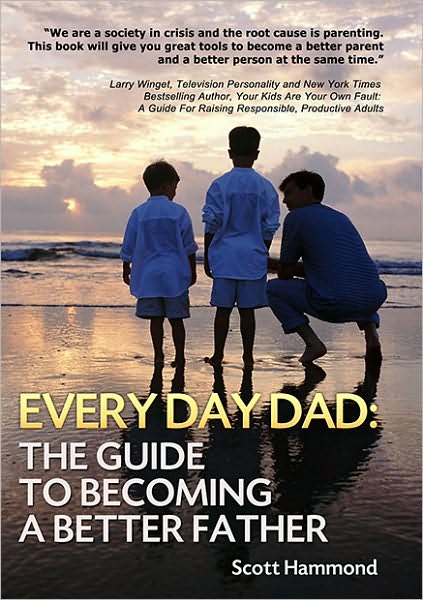 Every Day Dad: The Guide to Becoming a Better Father