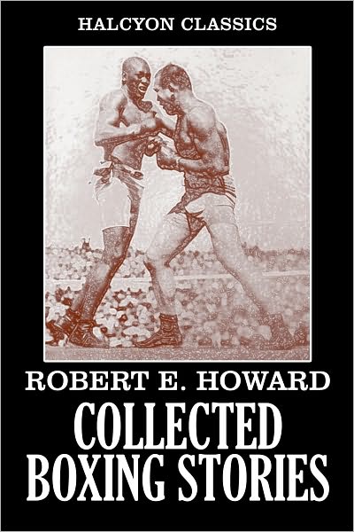 The Collected Boxing Stories of Robert E. Howard