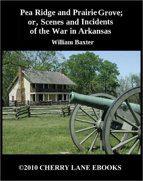 Pea Ridge and Prairie Grove; or, Scenes and Incidents of the War in Arkansas