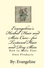 Evangeline's Herbal Hair and Skin Care--for Textured Hair and Dry Skin: How to Make your Own Products