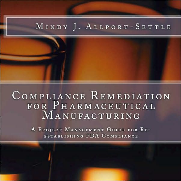 Compliance Remediation for Pharmaceutical Manufacturing: A Project Management Guide for Re-establishing FDA Compliance