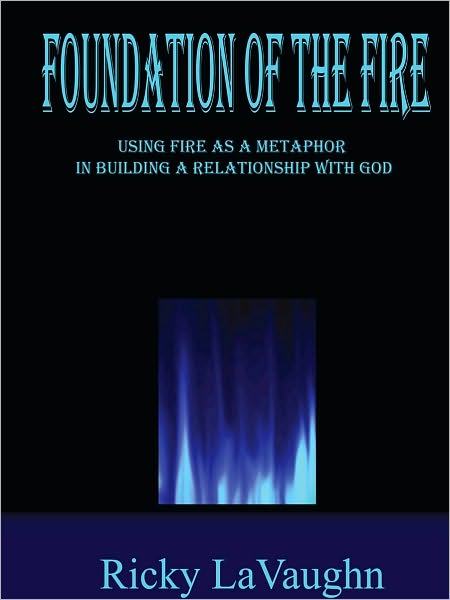 Foundation of the Fire: Using Fire As A Metaphor In Building A Relationship With God