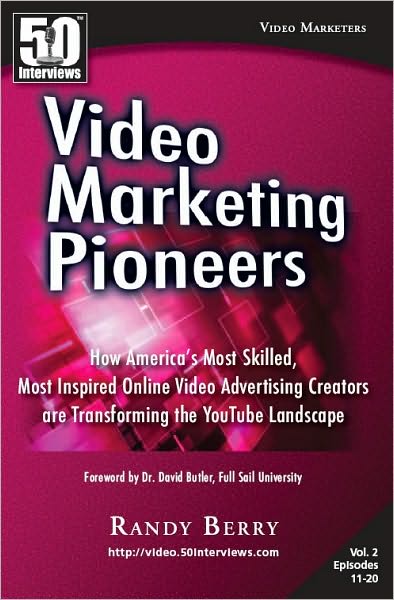 Video Marketing Pioneers Volume 2 : How America's Most Skilled, Most Inspired, Online Video Advertising Creators are Transforming the YouTube Landscape