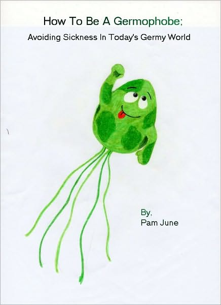 How To Be A Germophobe; Avoiding Sickness In Today's Germy World