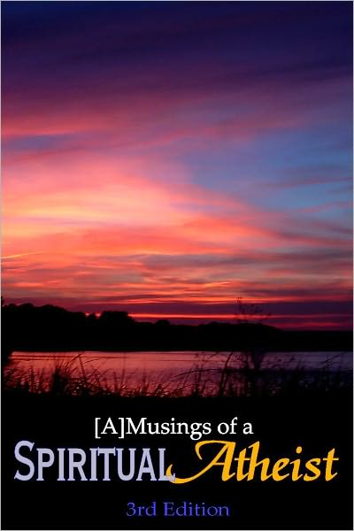 [A]Musings of a Spiritual Atheist - 3rd Edition