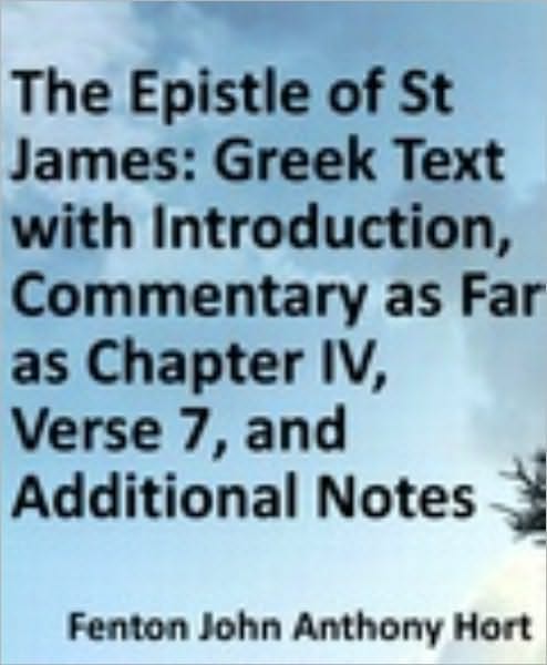 Epistle of St James: Greek Text with Introduction, Commentary as Far as Chapter IV, Verse 7, and Additional Notes