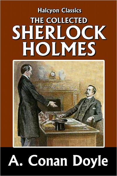 The Collected Sherlock Holmes: 51 Tales of Mystery by Sir Arthur Conan Doyle