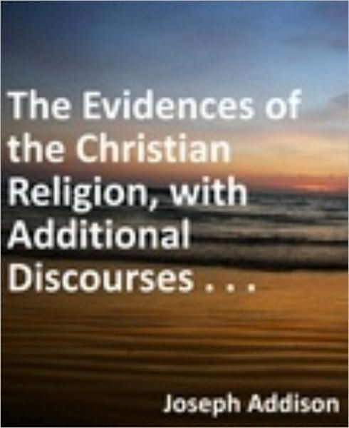 The Evidences of the Christian Religion, with Additional Discourses
