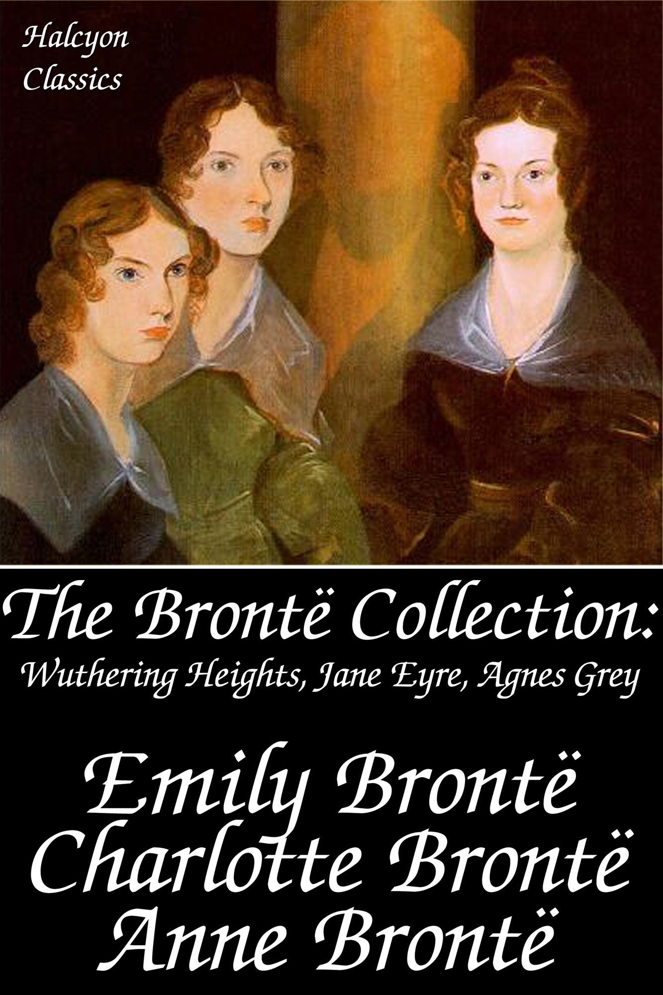 The Bront&euml; Collection: Wuthering Heights, Jane Eyre, Agnes Grey
