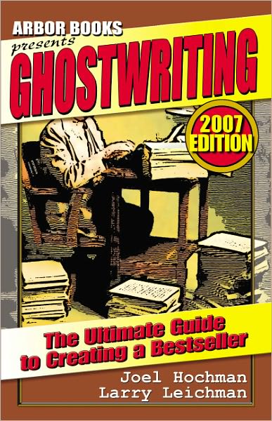 "Ghostwriting: The Ultimate Guide To Creating a Bestseller" (2007 Edition)