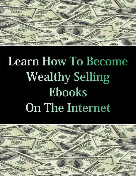 Learn How To Become Wealthy Selling Ebooks