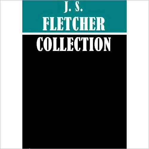 The Essential J. S. Fletcher Collection (13 books)
