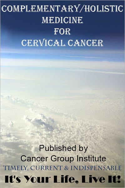 Complementary/Holistic Medicine for Cervical Cancer - It's Your Life, Live It!