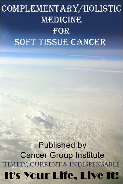 Complementary/Holistic Medicine for Soft Tissue Cancer - It's Your Life, Live It!