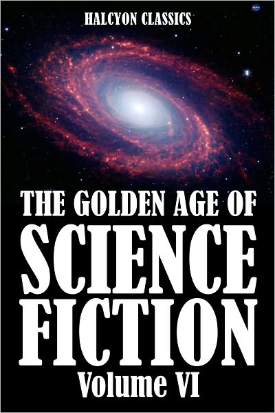 The Golden Age of Science Fiction: An Anthology of 50 Short Stories Volume VI