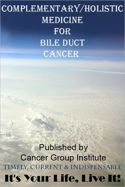 Complementary/Holistic Medicine for Bile Duct Cancer - It's Your Life, Live It!