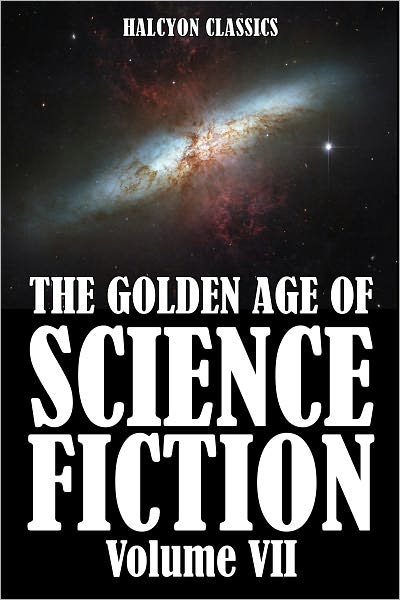 The Golden Age of Science Fiction: An Anthology of 50 Short Stories Volume VII