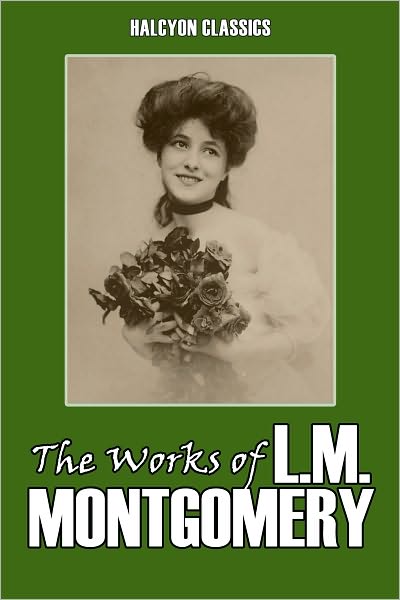The Works of L.M. Montgomery: Eleven Novels in One Volume