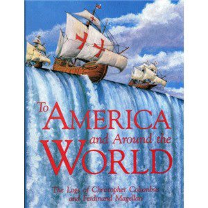 TO AMERICA AND AROUND THE WORLD The Logs of Christopher Columbus and Ferdinand Magellan