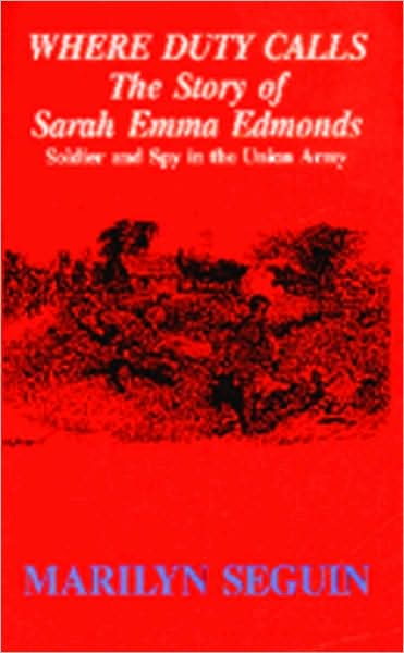 WHERE DUTY CALLS; The Story of Sarah Emma Edmonds, Soldier and Spy in the Union Army