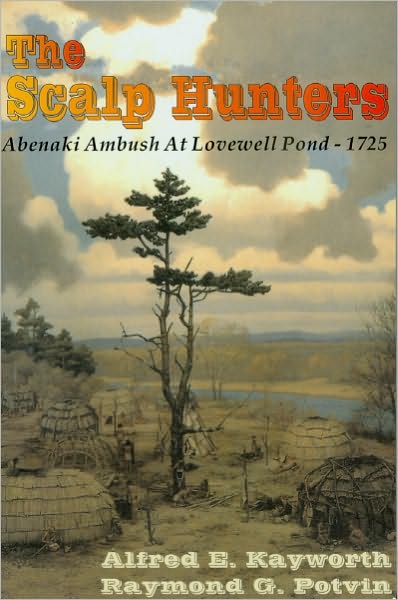 THE SCALP HUNTERS—Abenaki Ambush at Lovewell Pond – 1725