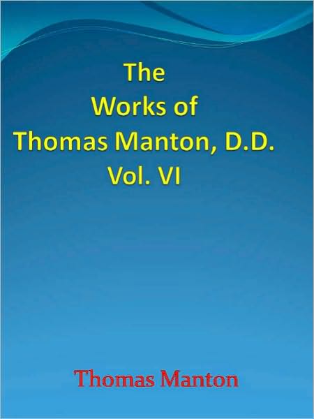 The Works of Thomas Manton, D.D. Vol. VI