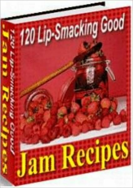 120 Lip Smacking Good Jam Recipes