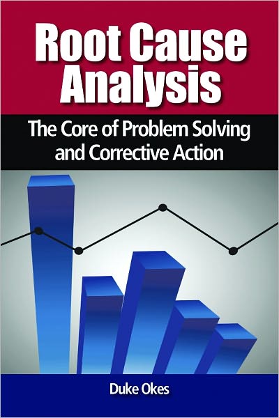 Root Cause Analysis: The Core of Problem Solving and Corrective Action