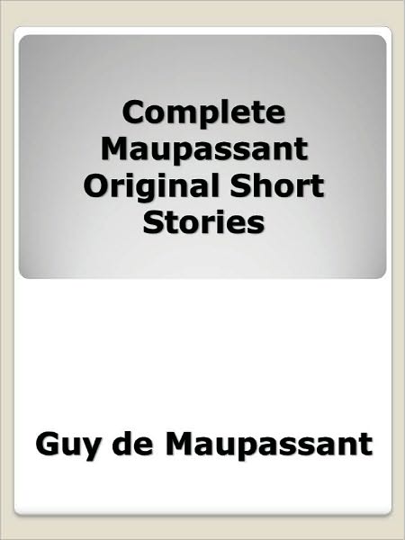 Complete Maupassant Original Short Stories