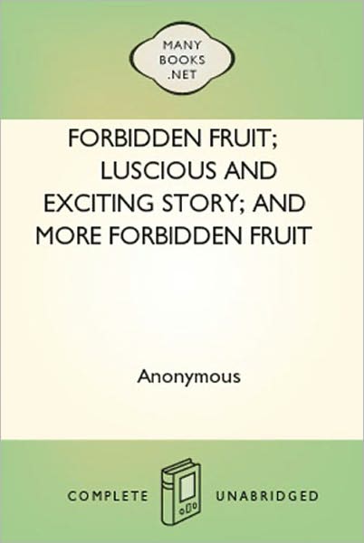 Forbidden Fruit; Luscious and Exciting story; and More Forbidden Fruit