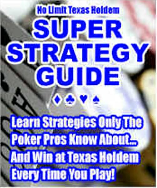 No Limit Texas Holdem Super Strategy Guide
