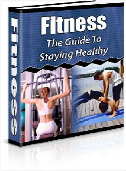 Fitness: The Guide to Staying Healthy