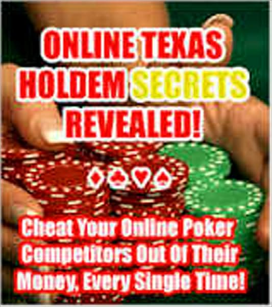 Online Texas Holdem Secrets Revealed - Cheat Your Online Poker Competitors Out of Their Money, Every Single Time!