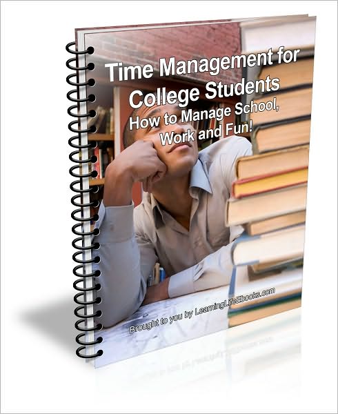 Time Management for College Students; How to Manage School, Work and Fun!
