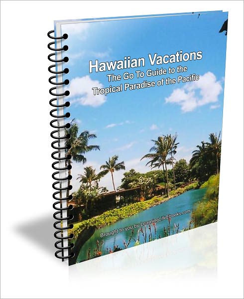 Hawaiian Vacations: The Go To Guide to the Tropical Paradise of the Pacific