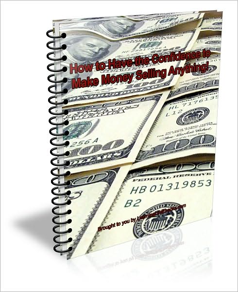 How to Have the Confidence to Make Money Selling Anything!
