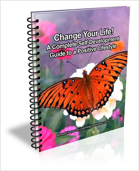 Change Your Life! A Complete Self-Development Guide to a Positive Lifestyle