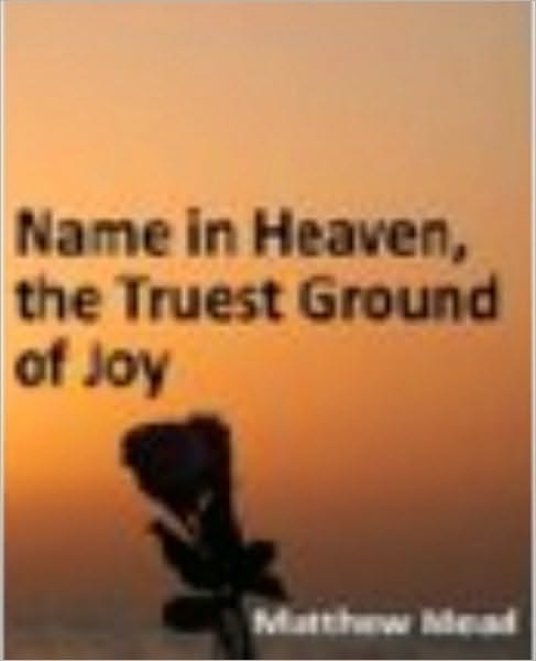 Name in Heaven, the Truest Ground of Joy, on Luke x. 20. and the Power of Grace in Weaning the Heart from the World, on Psal. cxxxi. 1