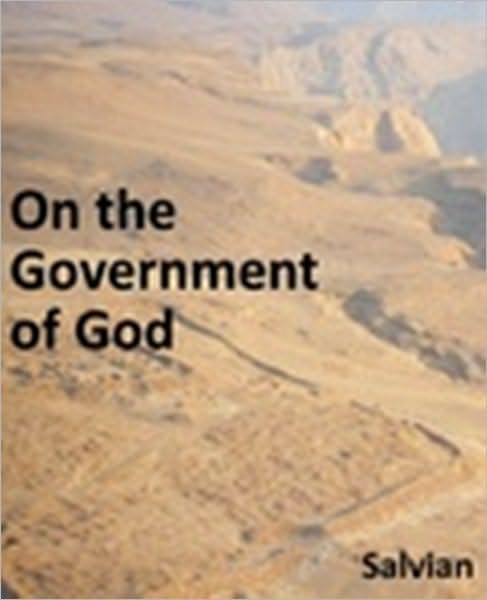 On the Government of God: A Treatise Wherein Are Shown by Argument and by Examples Drawn from the Abandoned Society of the Times the Ways of God To