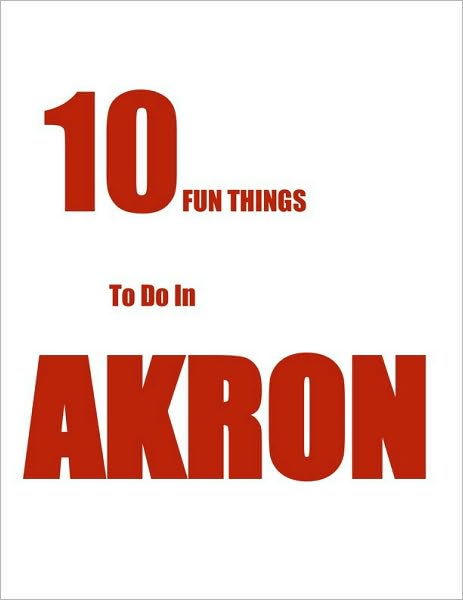 TEN FUN THINGS TO DO IN AKRON