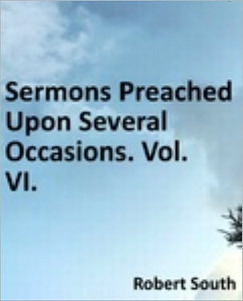 Sermons Preached Upon Several Occasions. Vol. VI