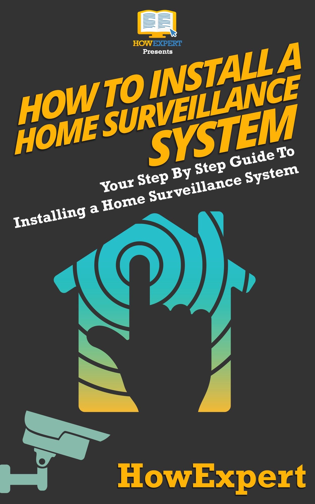 How To Install a Home Surveillance System: Your Step-By-Step Guide To Installing a Home Surveillance System