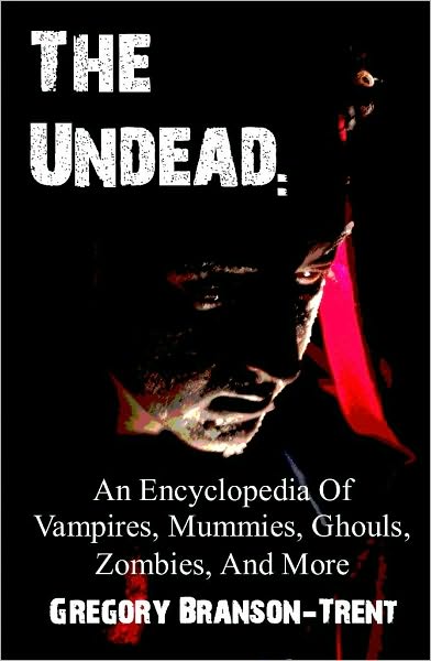 The Undead: An Encyclopedia of Vampires, Mummies, Ghouls, Zombies, and More