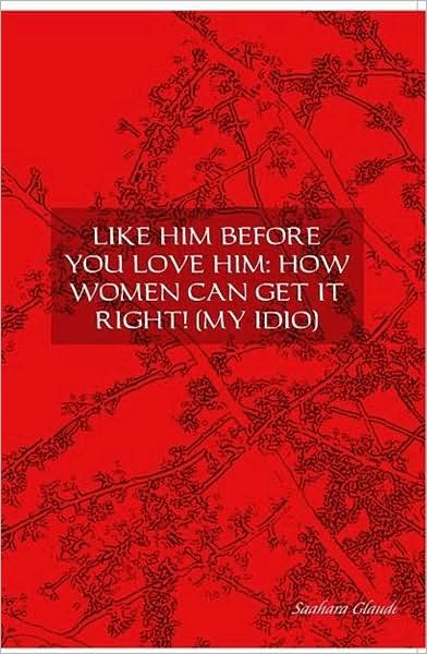 Like Him Before You Love Him: How Women Can Get It Right! (My Idio)