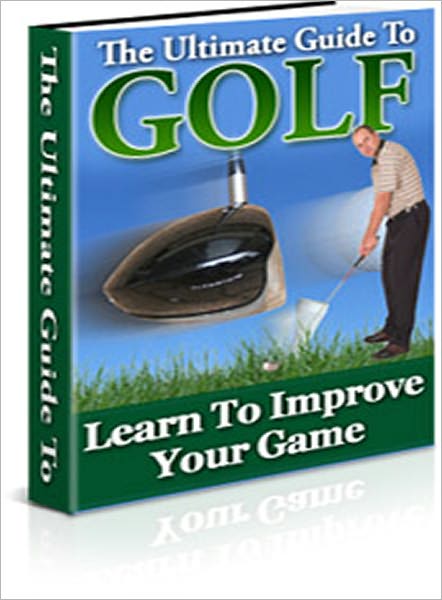 The Ultimate Guide To Golf: Learn to improve your game