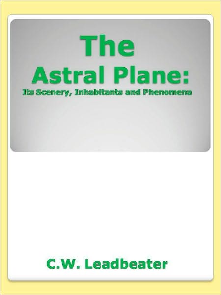 The Astral Plane: Its Scenery, Inhabitants and Phenomena