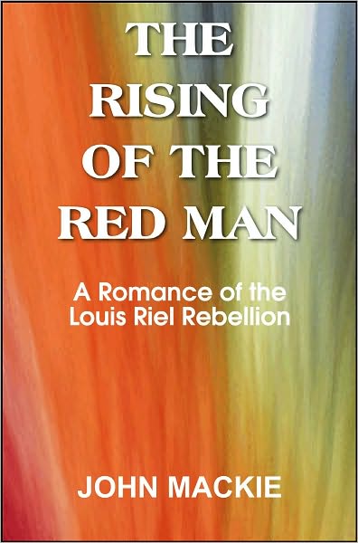 The Rising of the Red Man, A Romance of the Louis Riel Rebellion