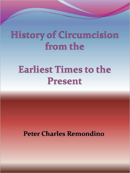 History of Circumcision from the Earliest Times to the Present