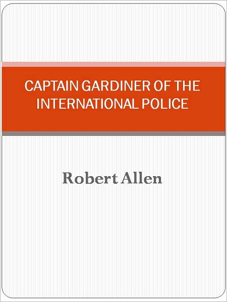 CAPTAIN GARDINER OF THE INTERNATIONAL POLICE